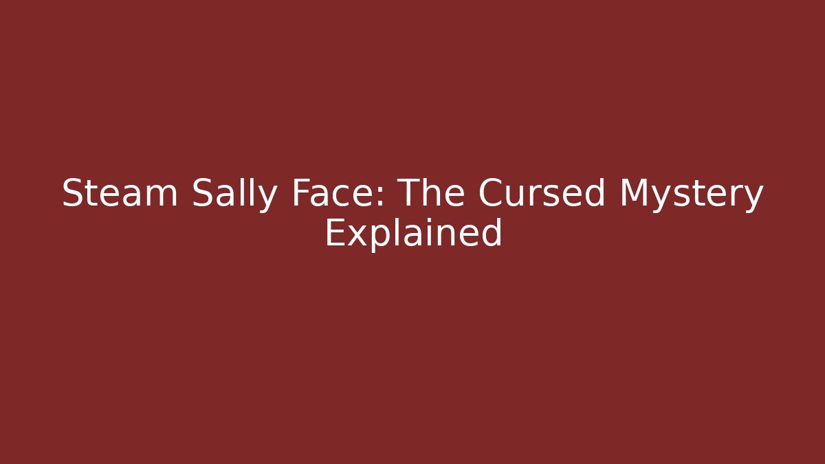 Steam Sally Face: The Cursed Mystery Explained