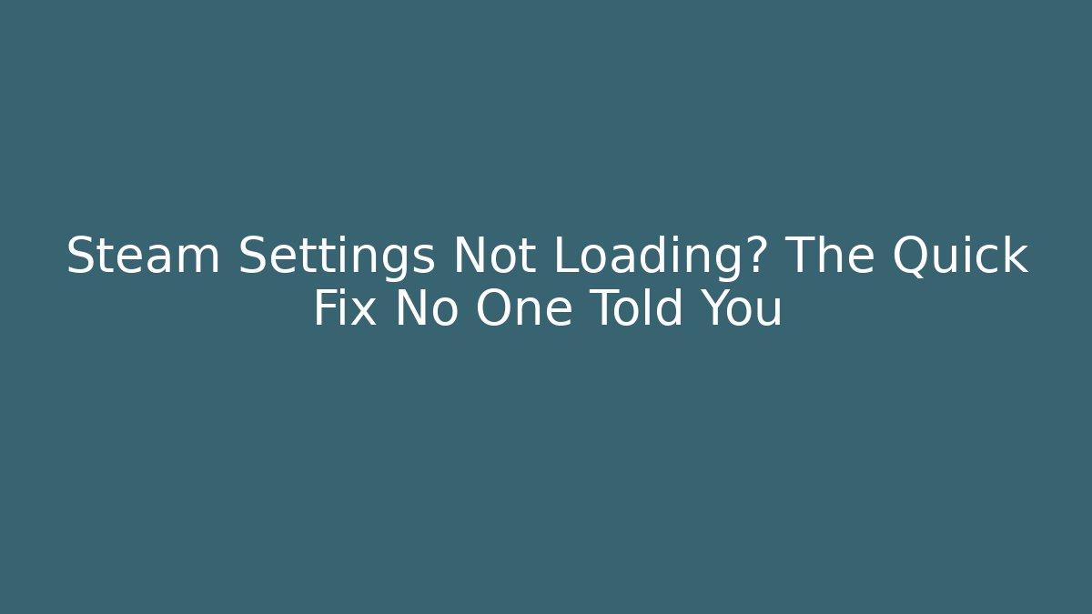 Steam Settings Not Loading? The Quick Fix No One Told You
