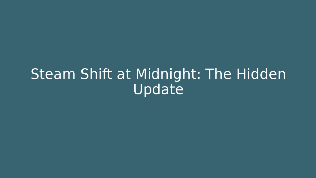 Steam Shift at Midnight: The Hidden Update