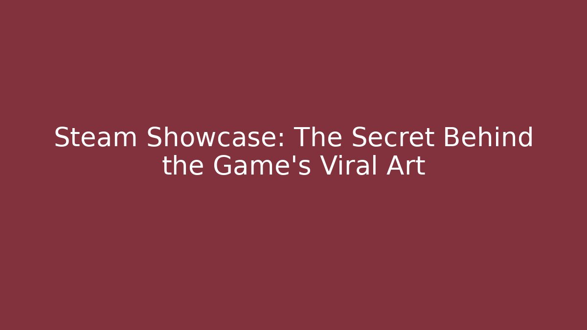 Steam Showcase: The Secret Behind the Game's Viral Art