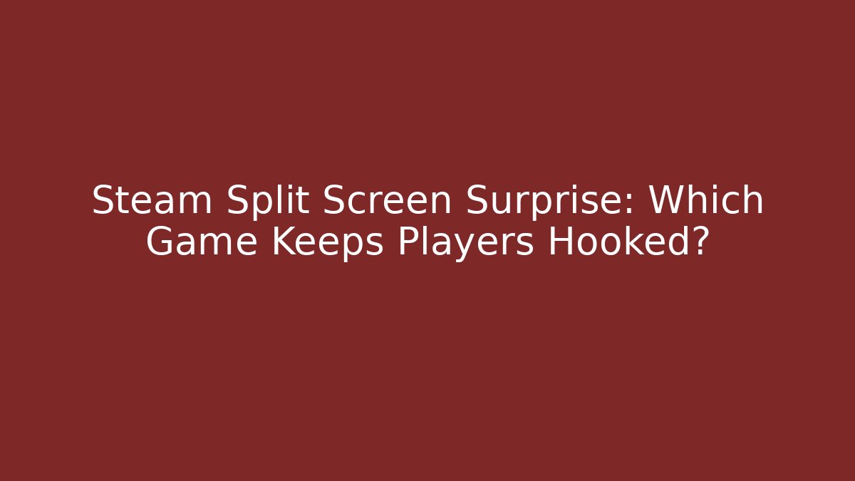 Steam Split Screen Surprise: Which Game Keeps Players Hooked?