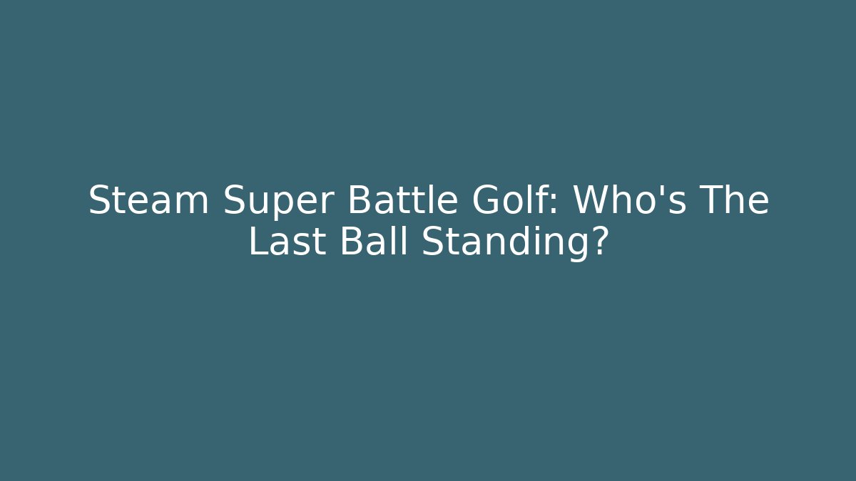 Steam Super Battle Golf: Who's The Last Ball Standing?