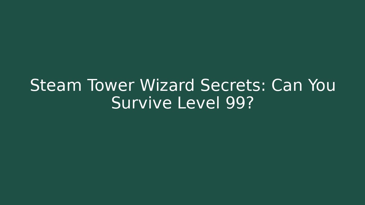 Steam Tower Wizard Secrets: Can You Survive Level 99?