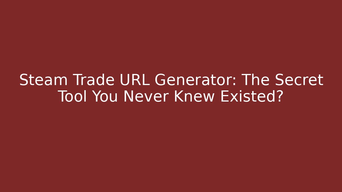 Steam Trade URL Generator: The Secret Tool You Never Knew Existed?