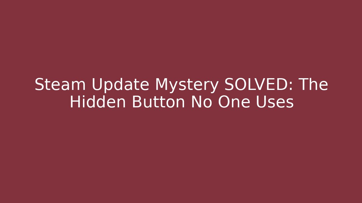 Steam Update Mystery SOLVED: The Hidden Button No One Uses
