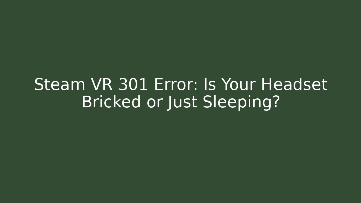 Steam VR 301 Error: Is Your Headset Bricked or Just Sleeping?