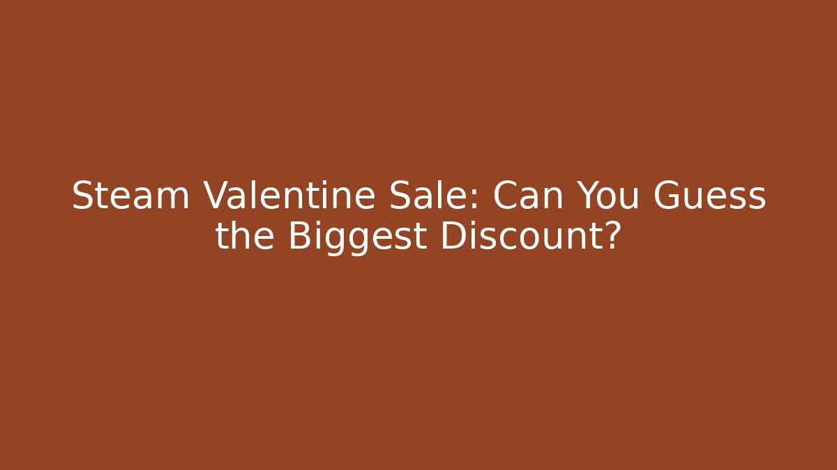 Steam Valentine Sale: Can You Guess the Biggest Discount?