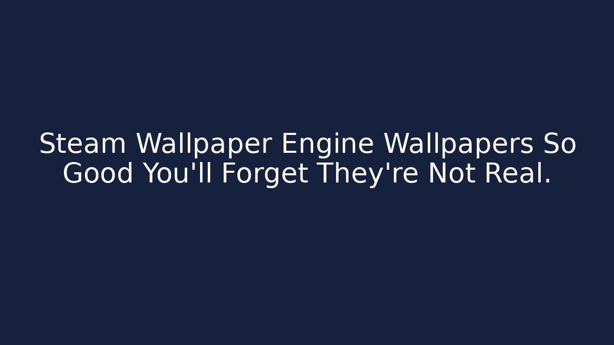 Steam Wallpaper Engine Wallpapers So Good You'll Forget They're Not Real.