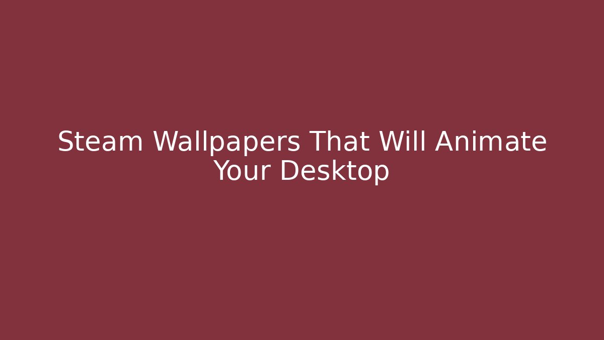Steam Wallpapers That Will Animate Your Desktop - Create More Assets