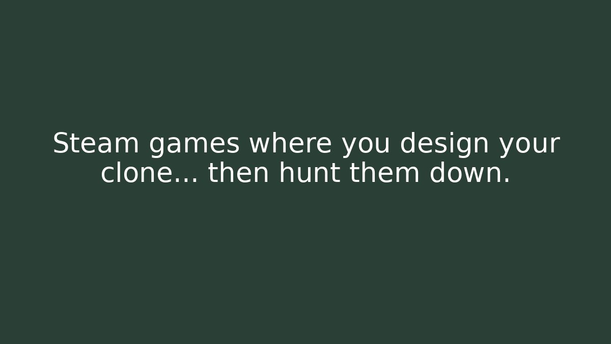 Steam games where you design your clone… then hunt them down.