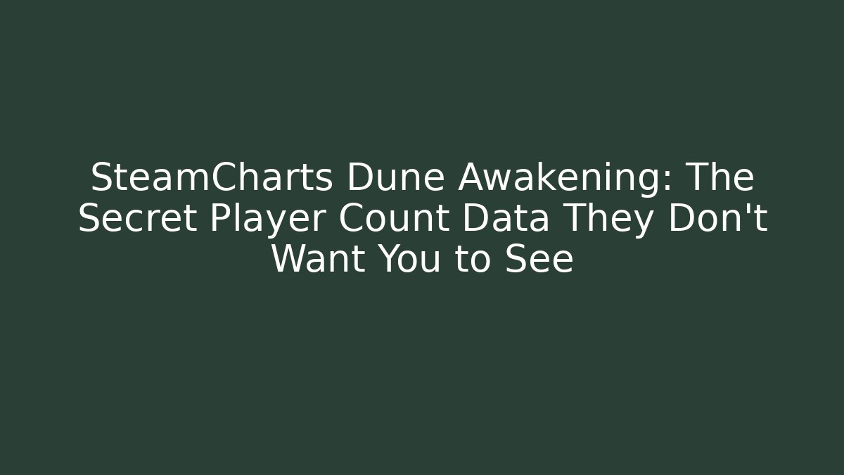 SteamCharts Dune Awakening: The Secret Player Count Data They Don’t Want You to See