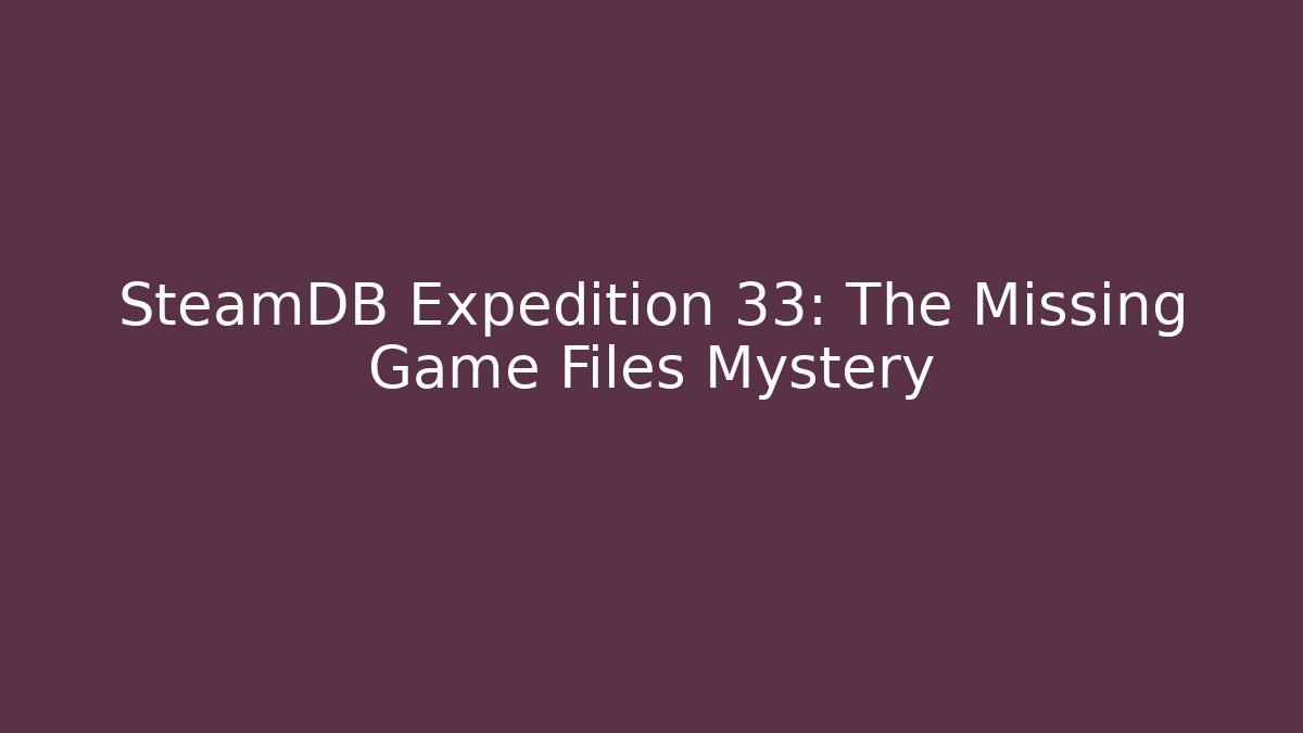 SteamDB Expedition 33: The Missing Game Files Mystery