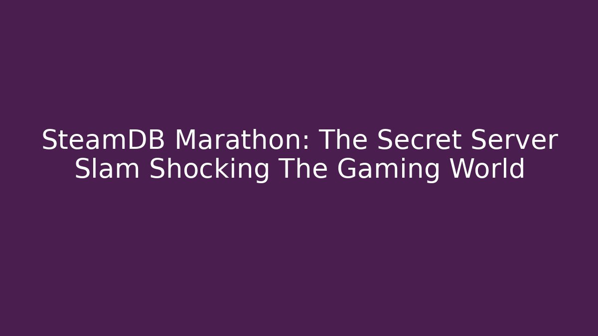 SteamDB Marathon: The Secret Server Slam Shocking The Gaming World