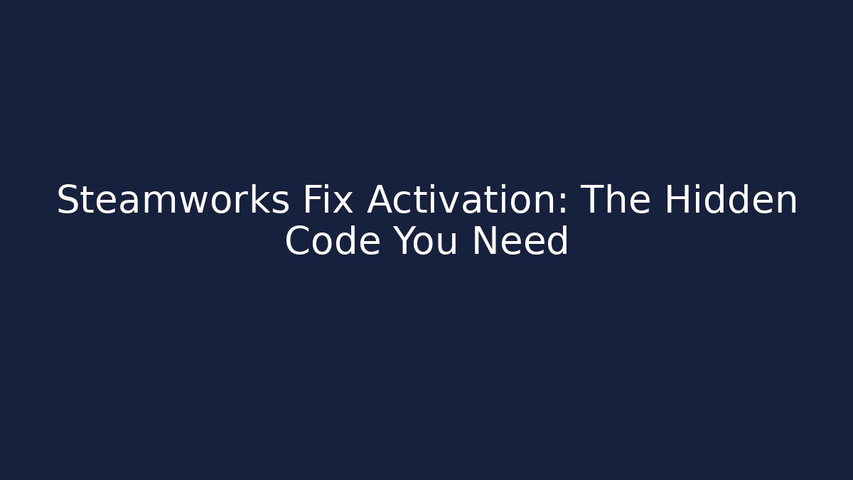Steamworks Fix Activation: The Hidden Code You Need
