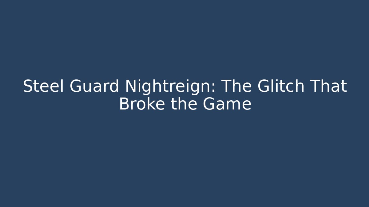 Steel Guard Nightreign: The Glitch That Broke the Game