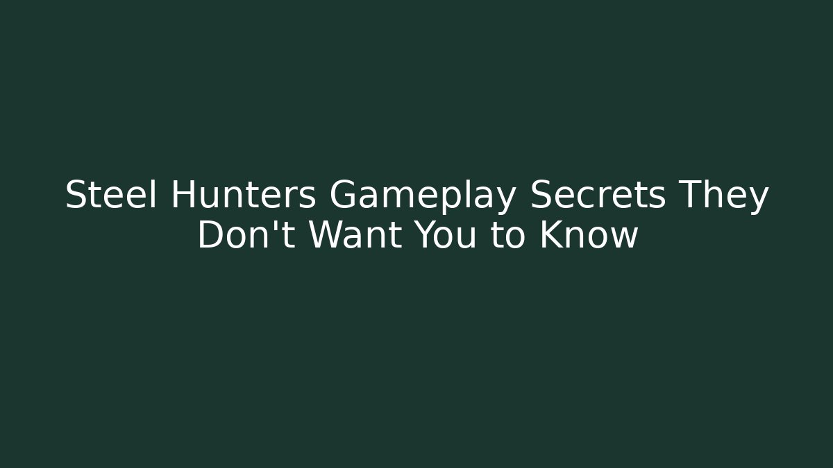 Steel Hunters Gameplay Secrets They Don't Want You to Know