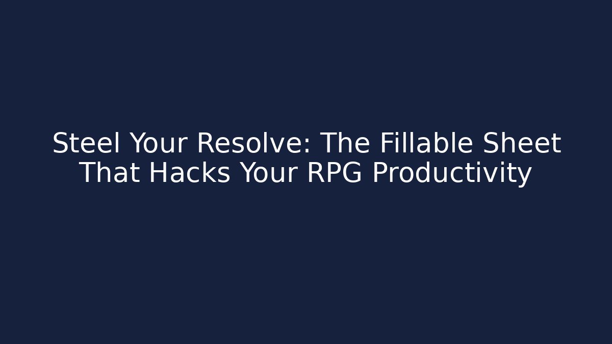 Steel Your Resolve: The Fillable Sheet That Hacks Your RPG Productivity