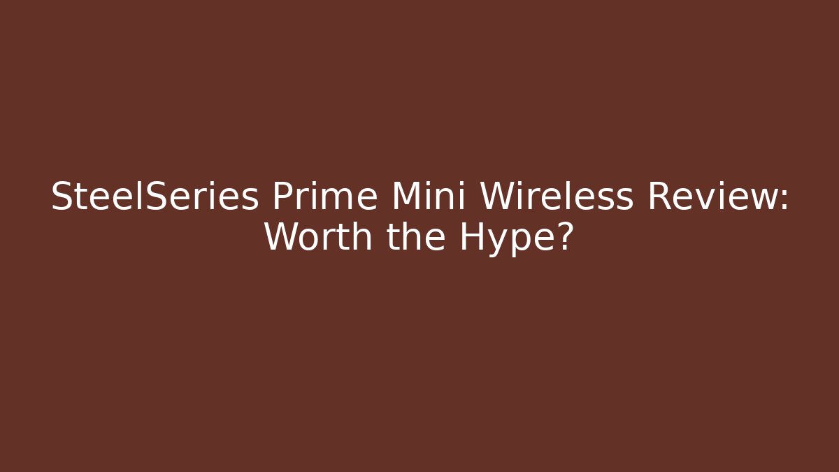 SteelSeries Prime Mini Wireless Review: Worth the Hype?