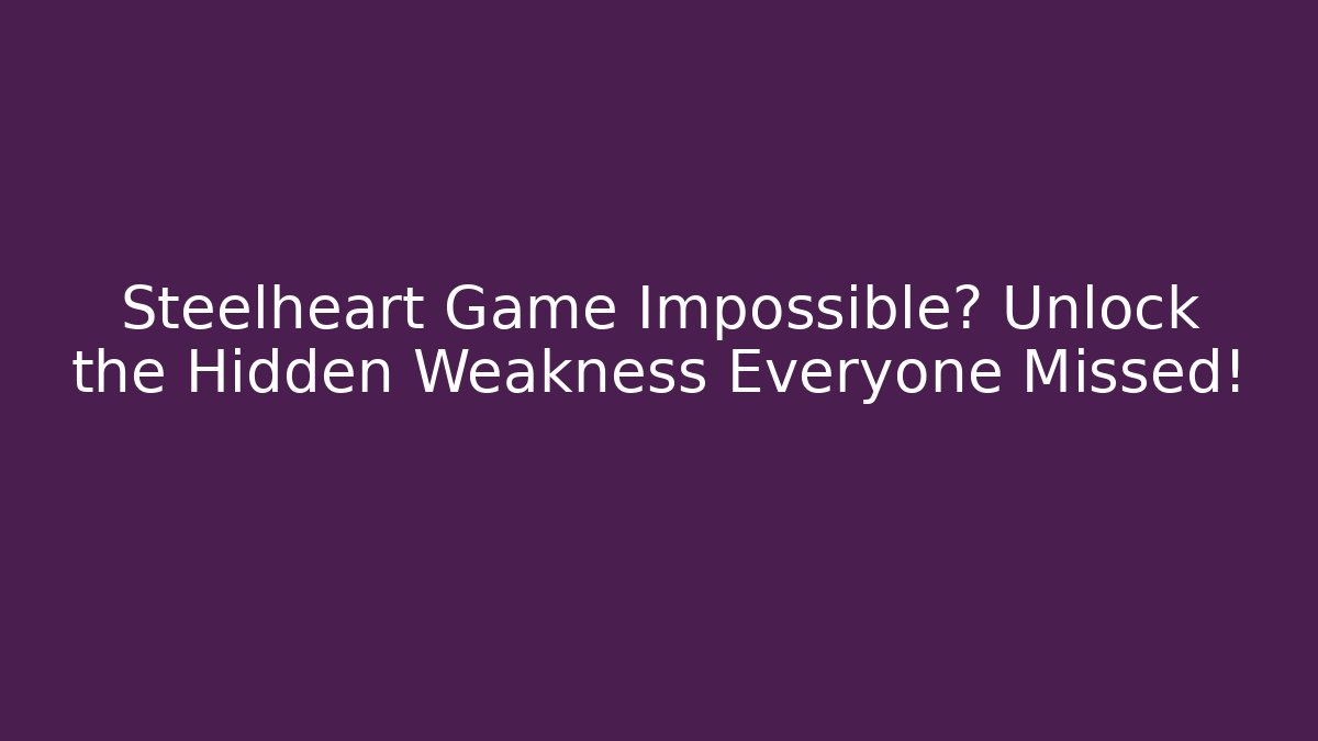 Steelheart Game Impossible? Unlock the Hidden Weakness Everyone Missed!