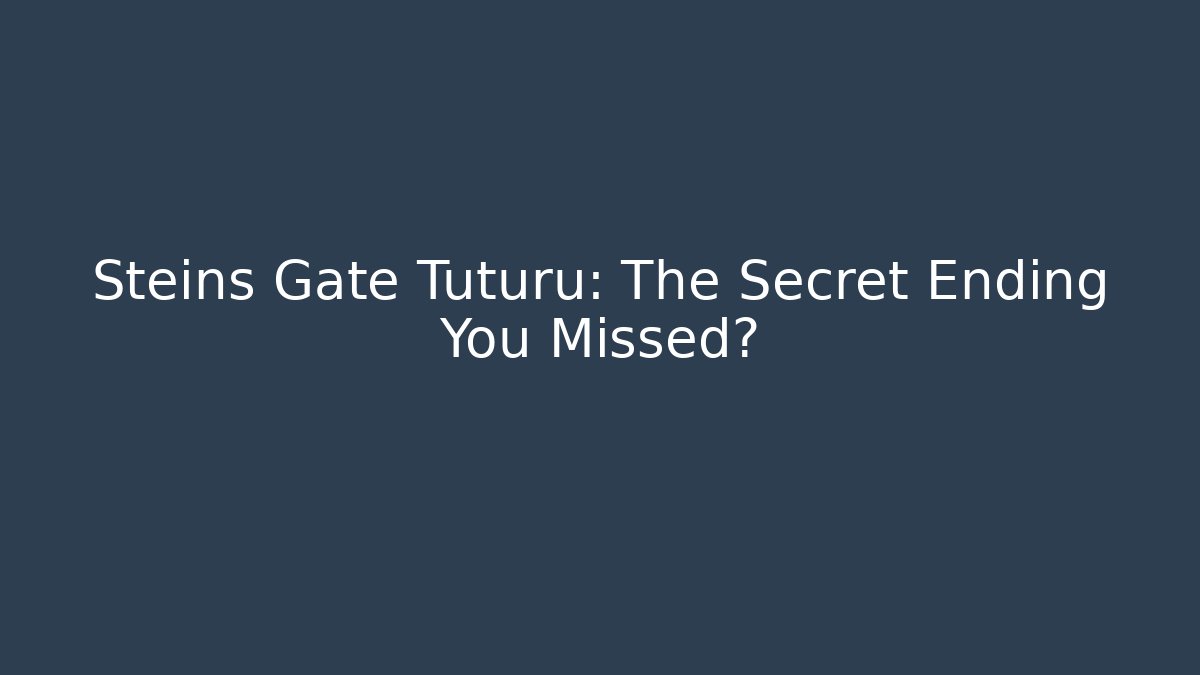 Steins Gate Tuturu: The Secret Ending You Missed?