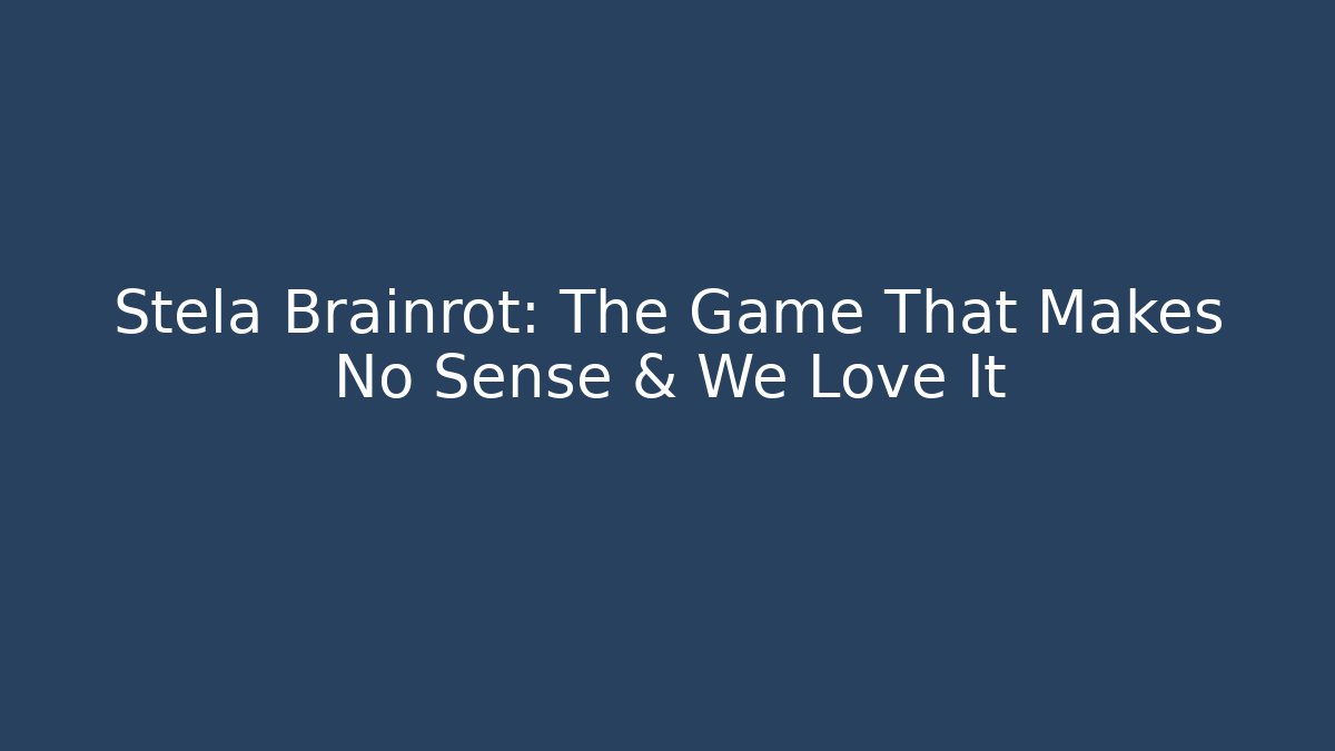 Stela Brainrot: The Game That Makes No Sense & We Love It