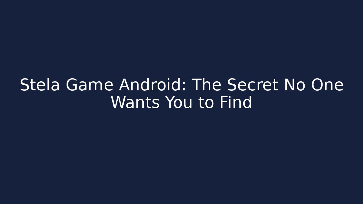 Stela Game Android: The Secret No One Wants You to Find