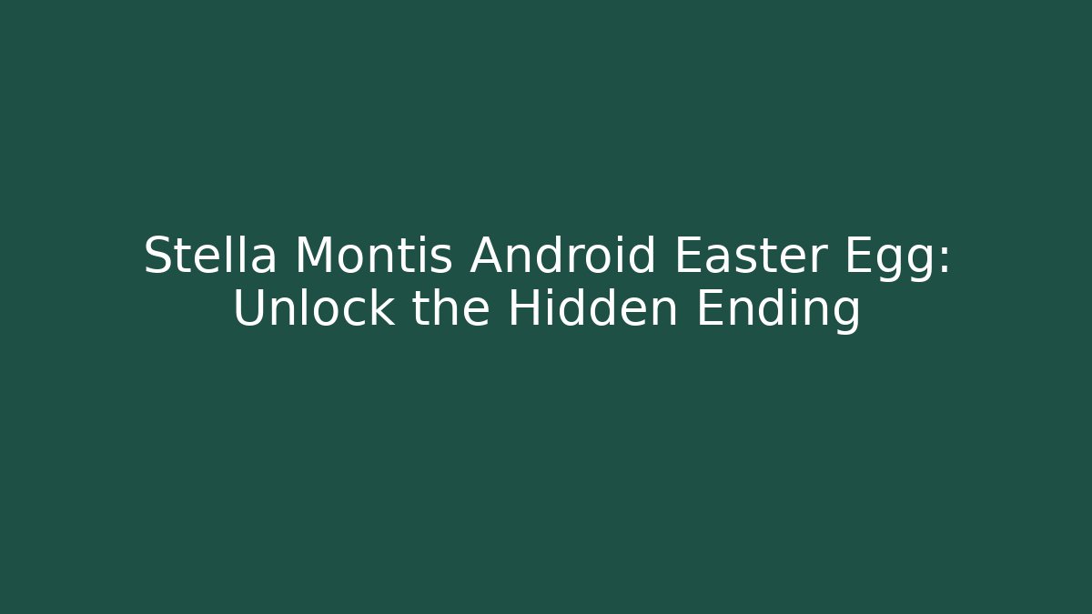 Stella Montis Android Easter Egg: Unlock the Hidden Ending