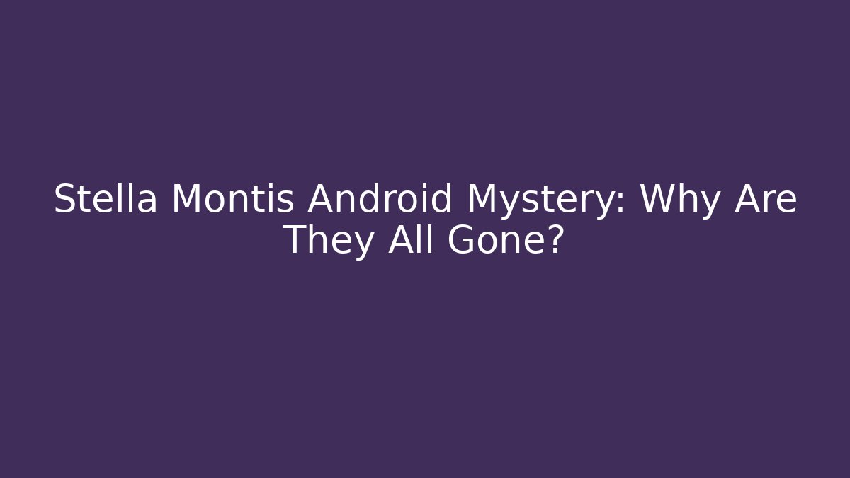 Stella Montis Android Mystery: Why Are They All Gone?