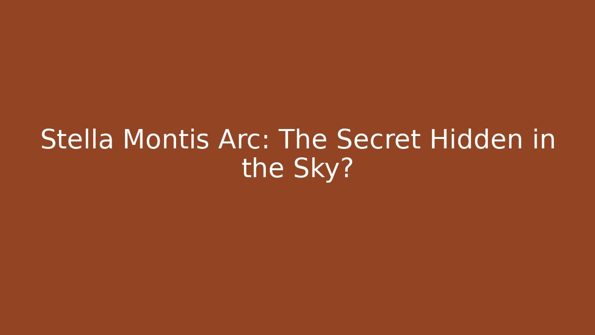 Stella Montis Arc: The Secret Hidden in the Sky?