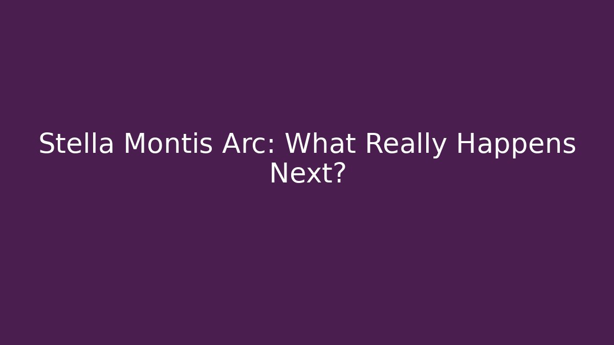 Stella Montis Arc: What Really Happens Next?