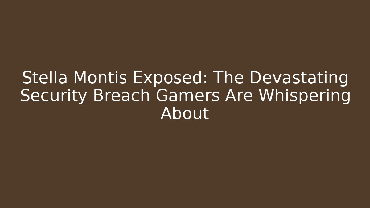 Stella Montis Exposed: The Devastating Security Breach Gamers Are Whispering About