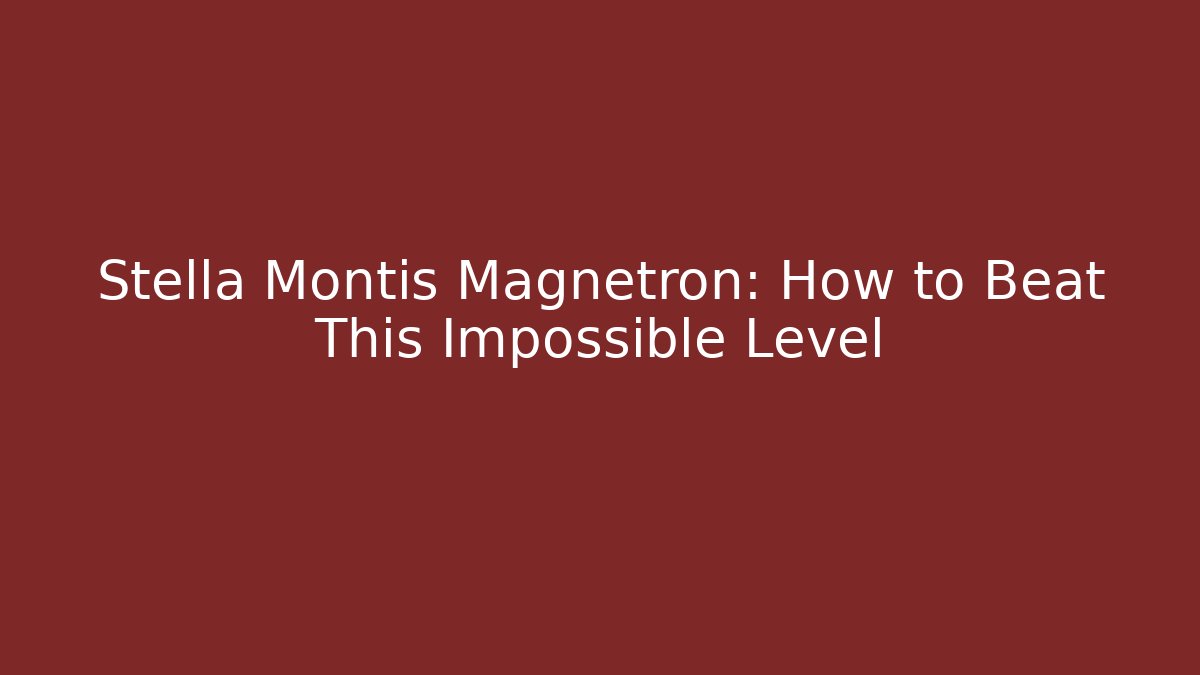 Stella Montis Magnetron: How to Beat This Impossible Level