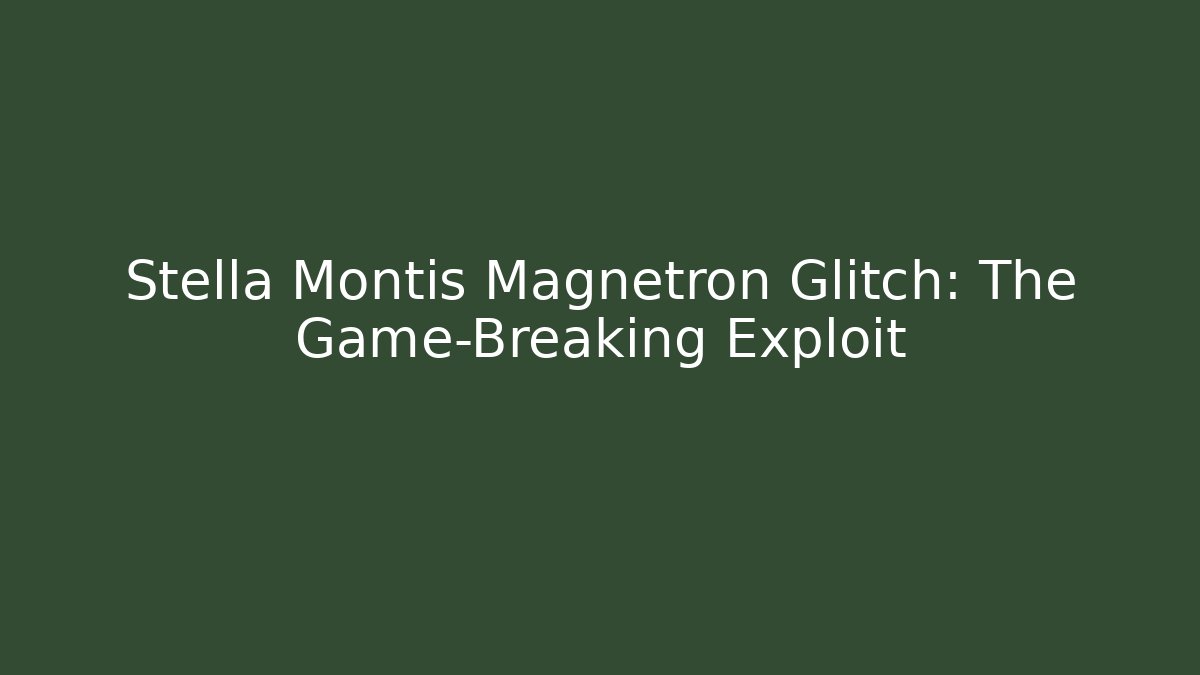 Stella Montis Magnetron Glitch: The Game-Breaking Exploit