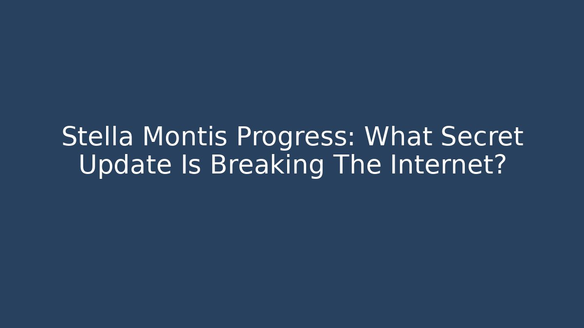 Stella Montis Progress: What Secret Update Is Breaking The Internet?