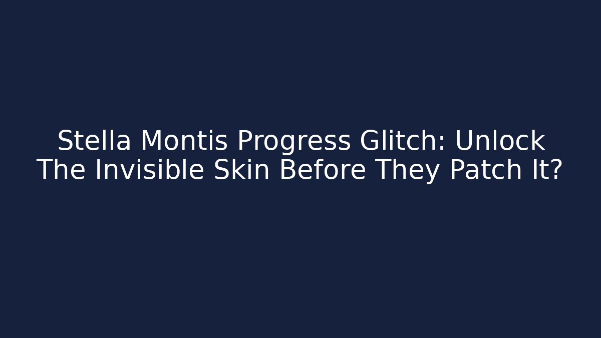 Stella Montis Progress Glitch: Unlock The Invisible Skin Before They Patch It? - Create More Assets