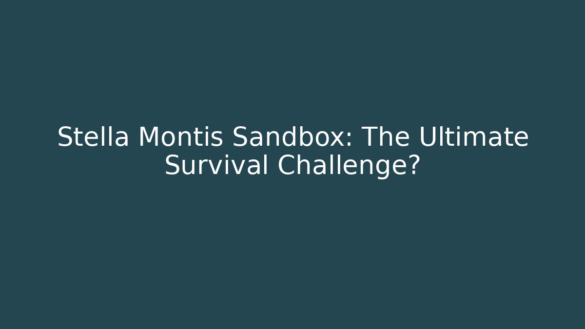 Stella Montis Sandbox: The Ultimate Survival Challenge?
