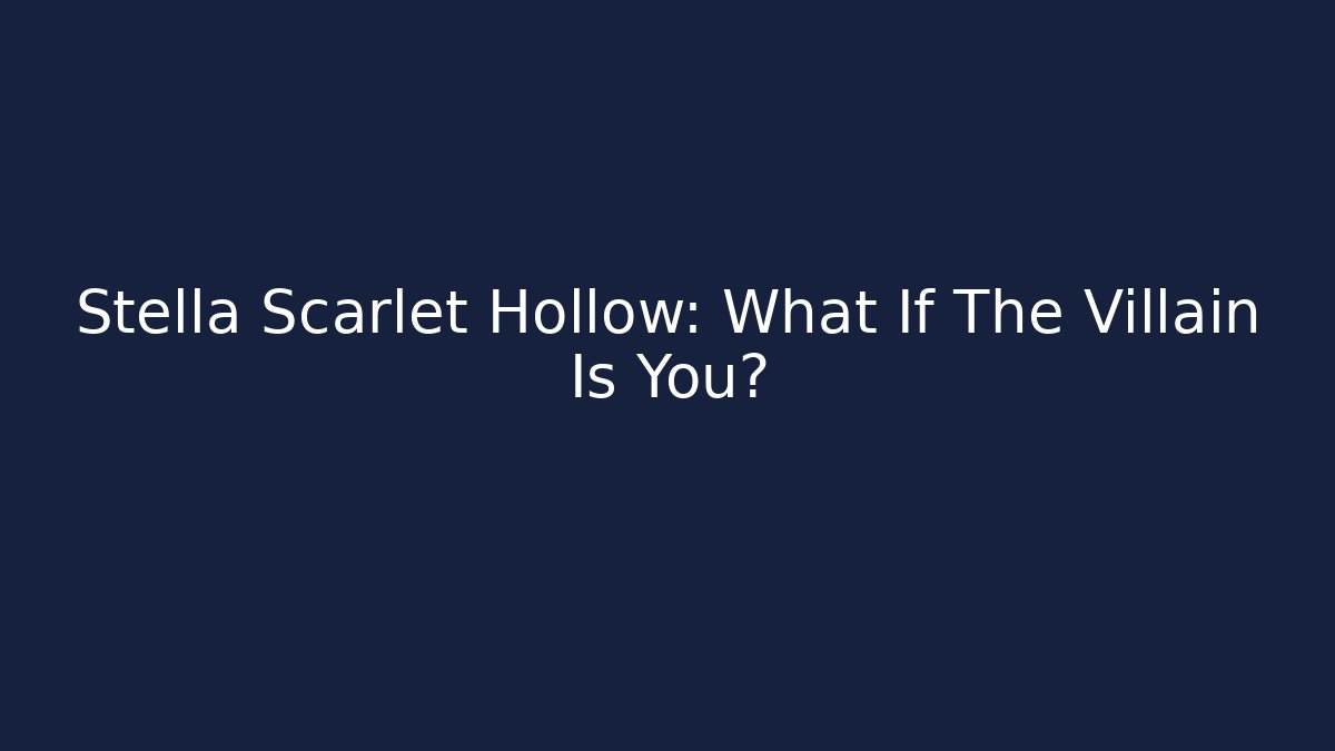 Stella Scarlet Hollow: What If The Villain Is You?