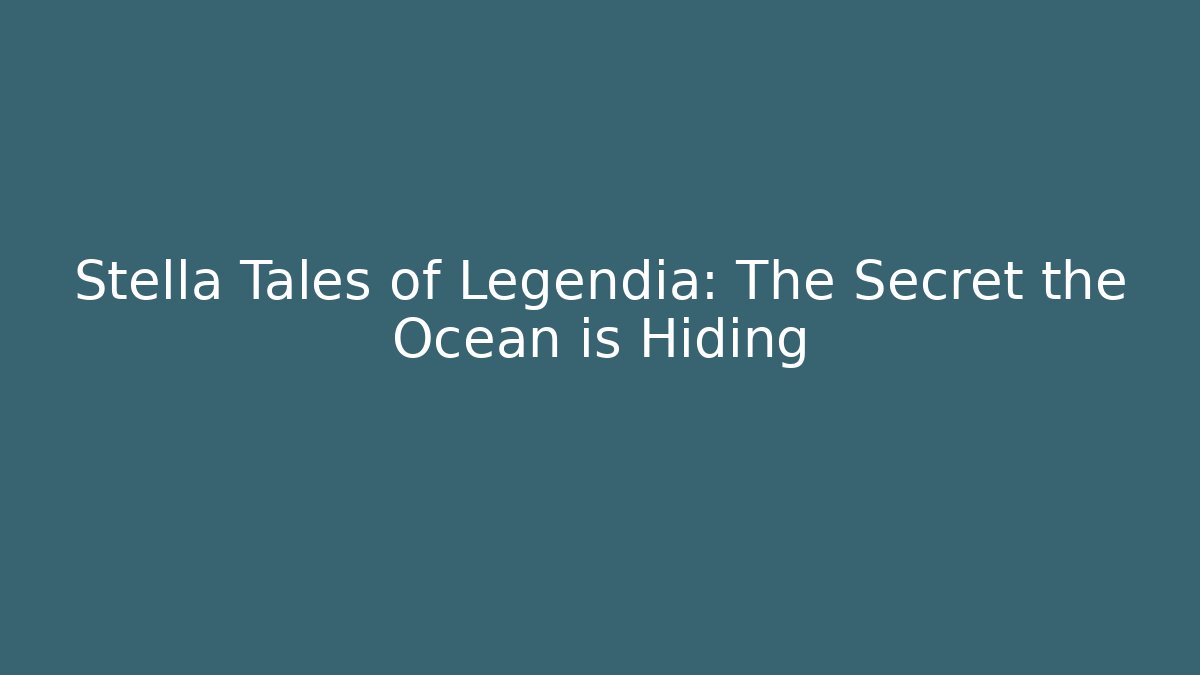 Stella Tales of Legendia: The Secret the Ocean is Hiding