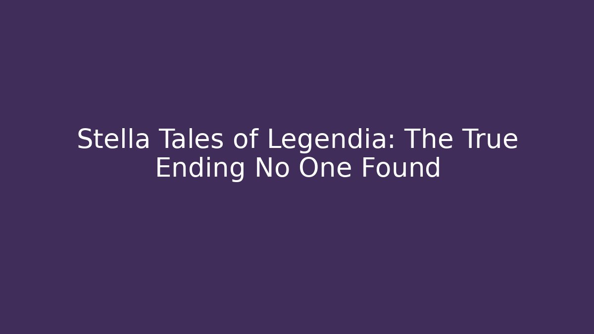 Stella Tales of Legendia: The True Ending No One Found