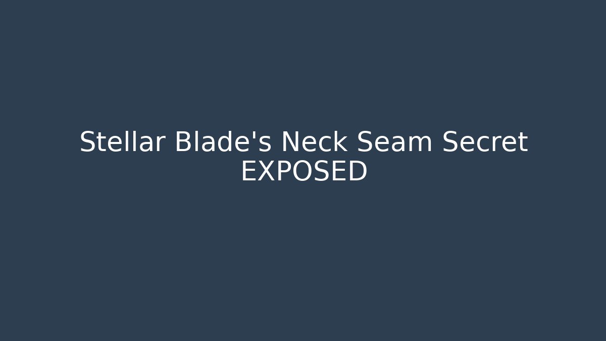 Stellar Blade's Neck Seam Secret EXPOSED - Create More Assets