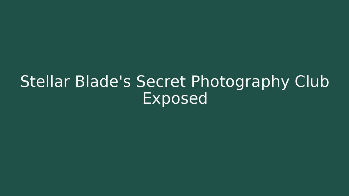 Stellar Blade's Secret Photography Club Exposed