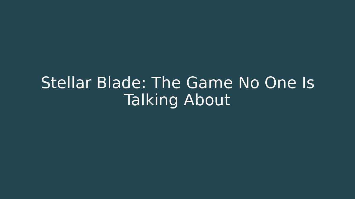 Stellar Blade: The Game No One Is Talking About - Create More Assets
