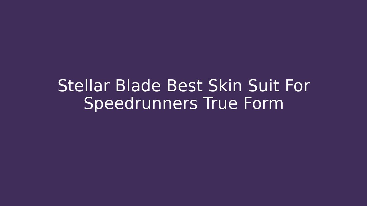 Stellar Blade Best Skin Suit For Speedrunners True Form