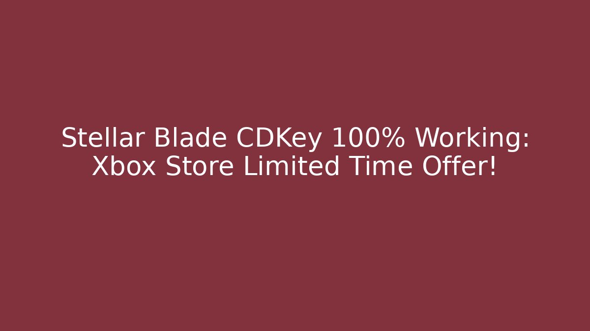 Stellar Blade CDKey 100% Working: Xbox Store Limited Time Offer!