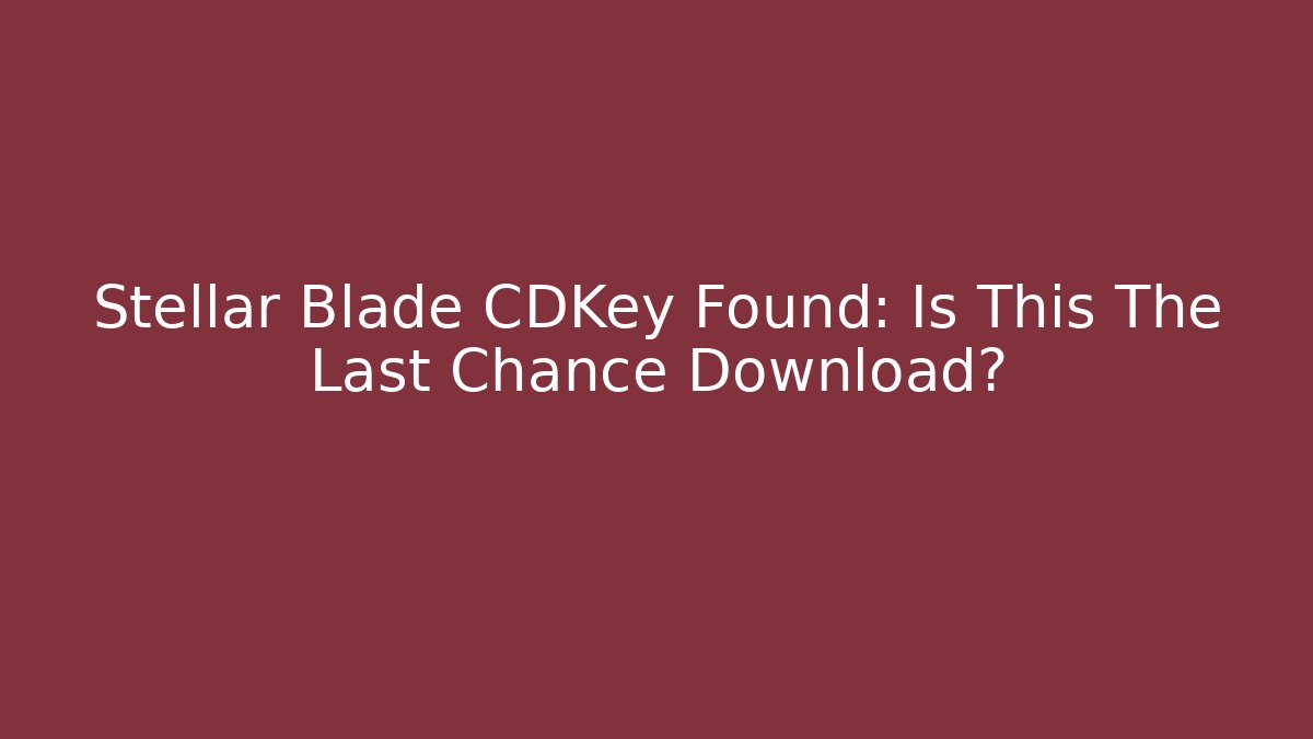 Stellar Blade CDKey Found: Is This The Last Chance Download?