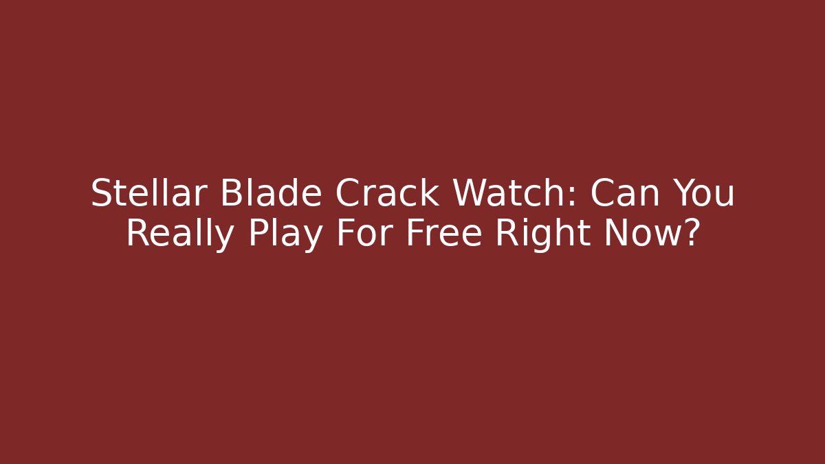 Stellar Blade Crack Watch: Can You Really Play For Free Right Now?