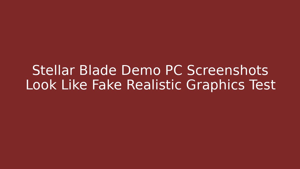Stellar Blade Demo PC Screenshots Look Like Fake Realistic Graphics Test