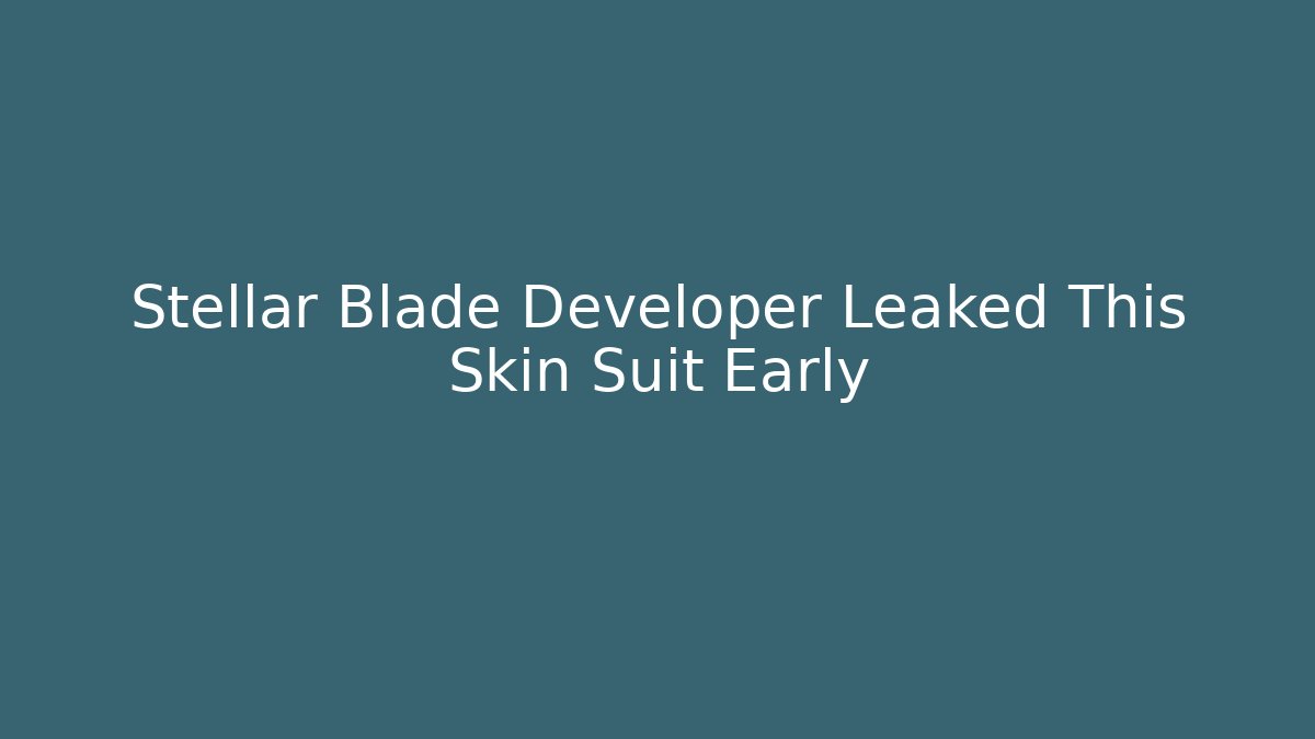 Stellar Blade Developer Leaked This Skin Suit Early