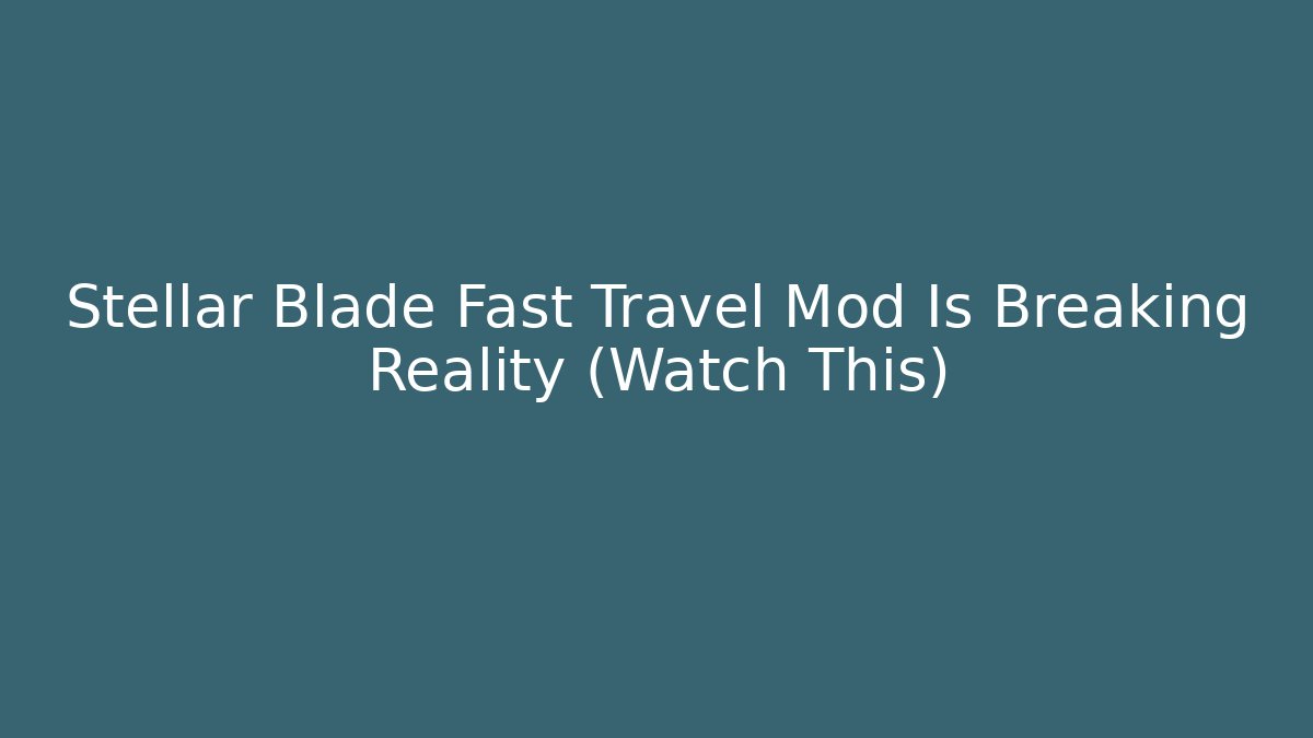 Stellar Blade Fast Travel Mod Is Breaking Reality (Watch This)