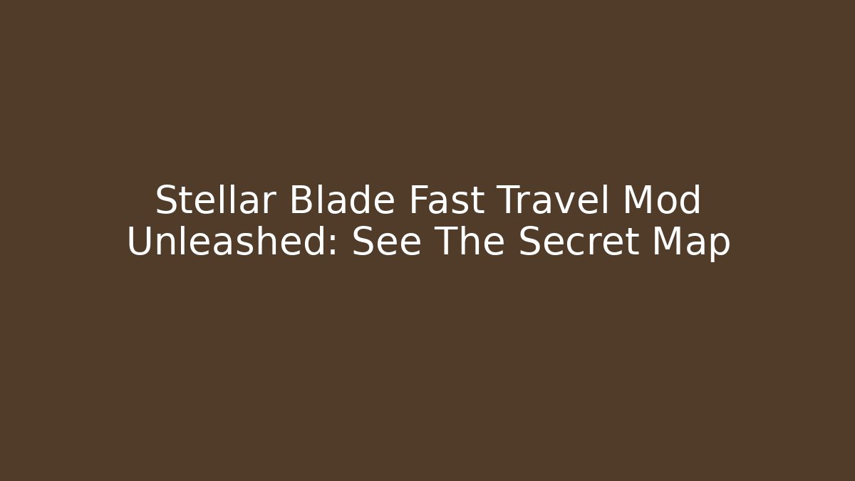 Stellar Blade Fast Travel Mod Unleashed: See The Secret Map